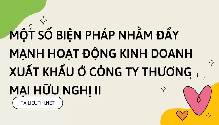 Biện pháp đẩy mạnh hoạt động kinh doanh xuất khẩu ở Công ty Thương Mại Hữu Nghị II