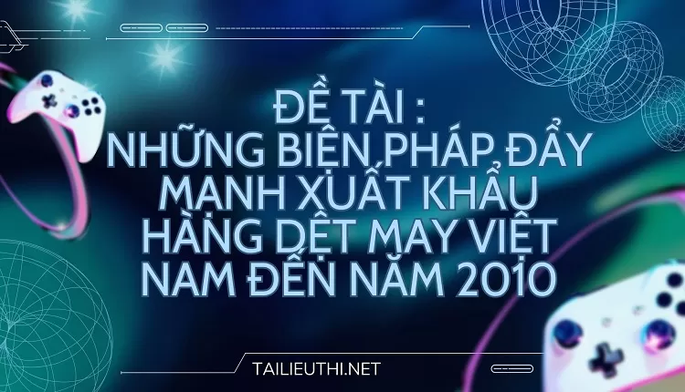 đẩy mạnh xuất khẩu hàng dệt may Việt Nam đến năm 2010