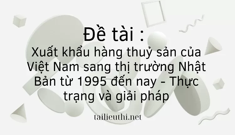 “Xuất khẩu hàng thuỷ sản của Việt Nam sang thị trường Nhật Bản