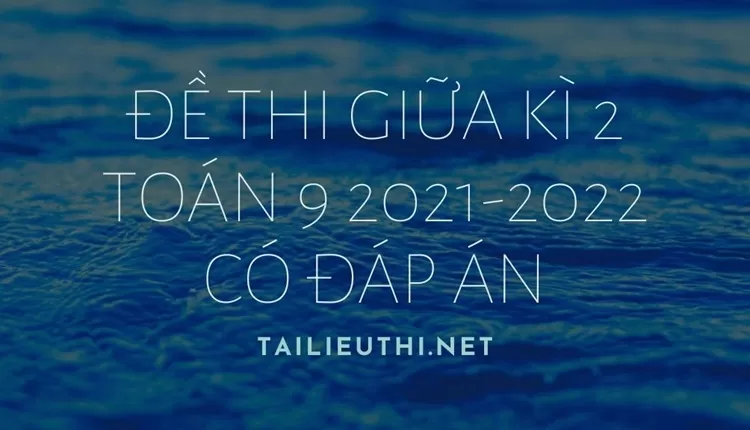 Đề thi giữa kì 2 Toán 9 2021-2022 có đáp án