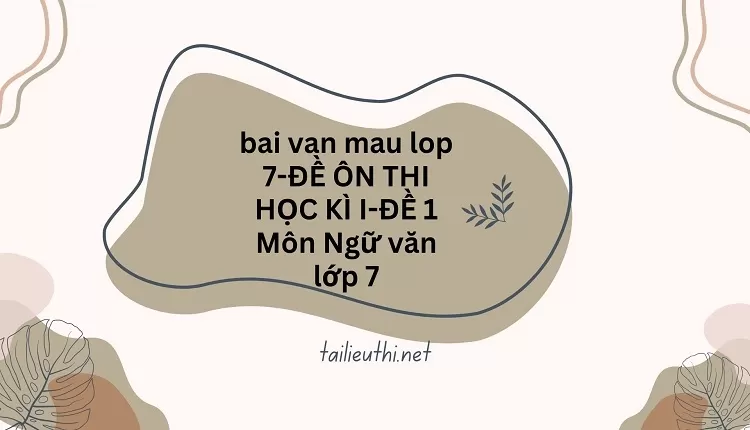 bai van mau lop 7-ĐỀ ÔN THI HỌC KÌ I-ĐỀ 1 Môn Ngữ văn lớp 7