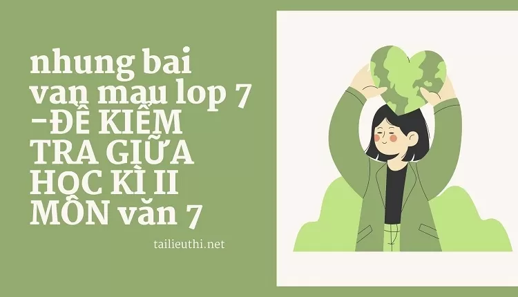 nhung bai van mau lop 7 -ĐỀ KIỂM TRA GIỮA HỌC KÌ II MÔN văn 7