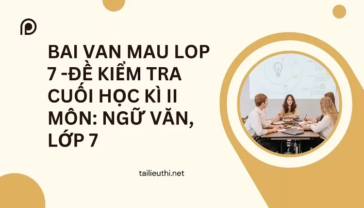 bai van mau lop 7 -ĐỀ KIỂM TRA CUỐI HỌC KÌ II MÔN: NGỮ VĂN, LỚP 7