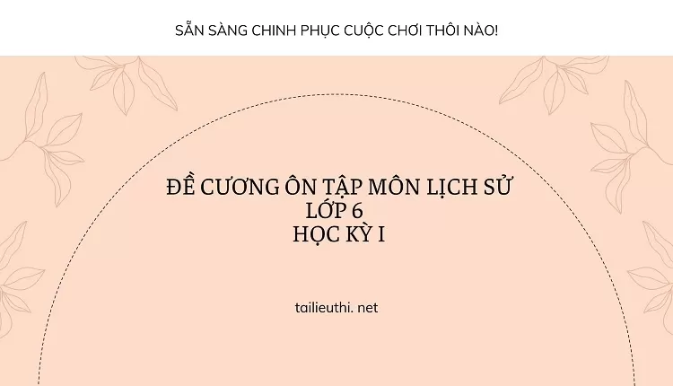 ĐỀ CƯƠNG ÔN TẬP MÔN LỊCH SỬ LỚP 6  HỌC KỲ I