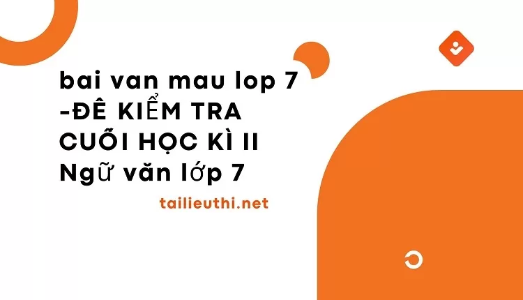 bai van mau lop 7 -ĐỀ KIỂM TRA CUỐI HỌC KÌ II Ngữ văn lớp 7