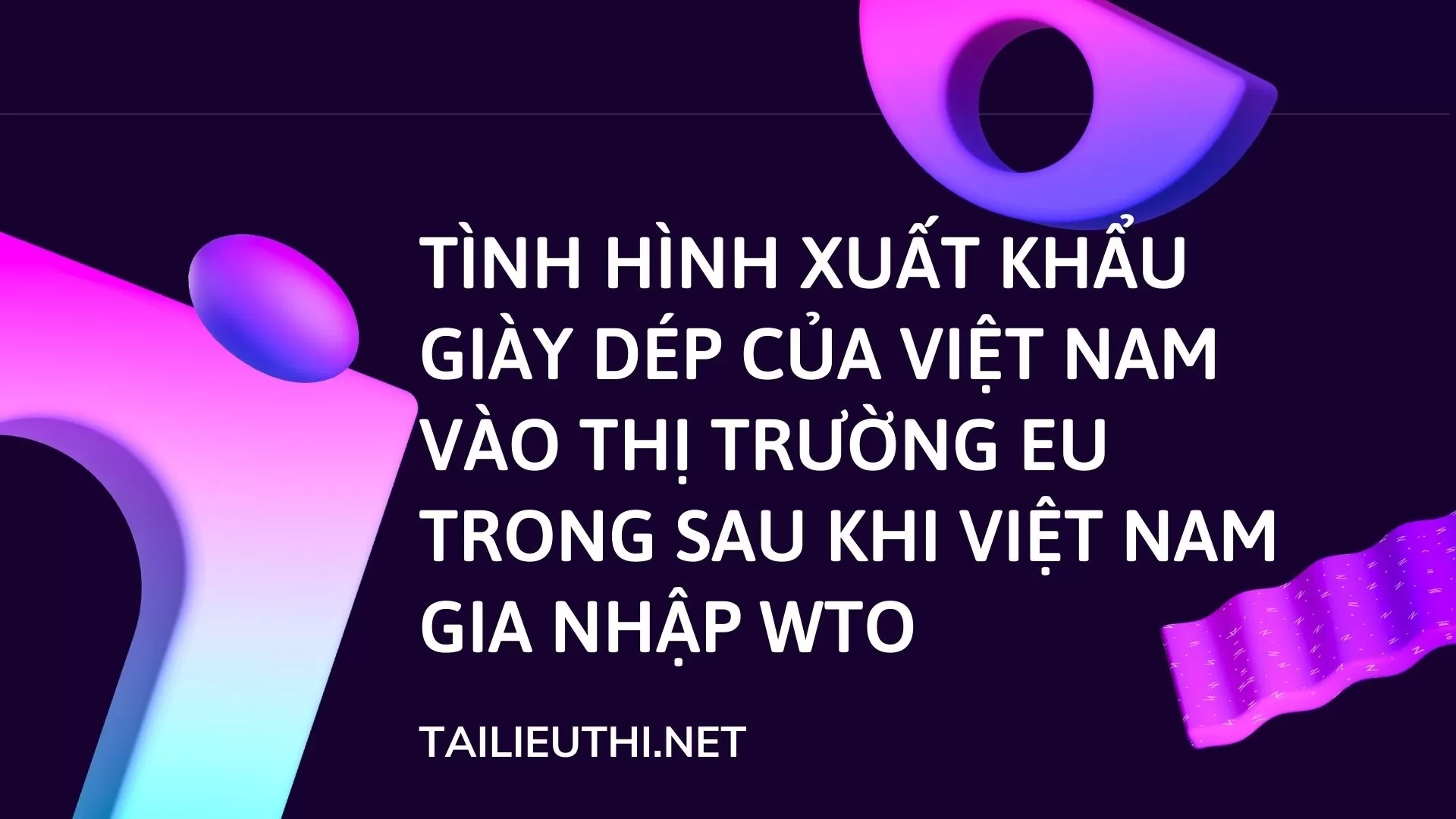 Tình hình xuất khẩu giày dép của Việt Nam vào thị trường EU trong sau khi Việt Nam gia nhập WTO