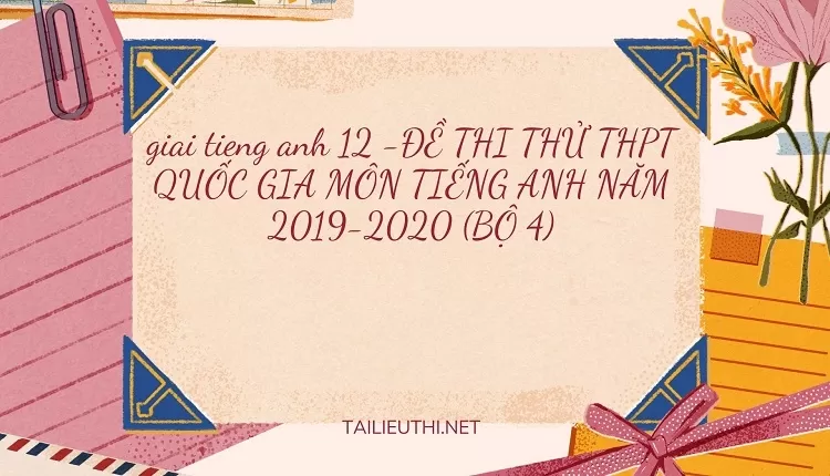 ĐỀ THI THỬ THPT QUỐC GIA MÔN TIẾNG ANH NĂM 2019-2020 (BỘ 4)