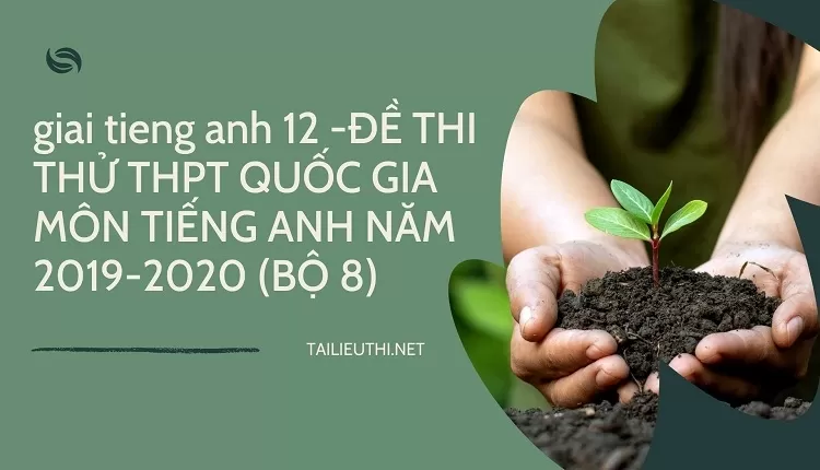 ĐỀ THI THỬ THPT QUỐC GIA MÔN TIẾNG ANH NĂM 2019-2020 (BỘ 8)