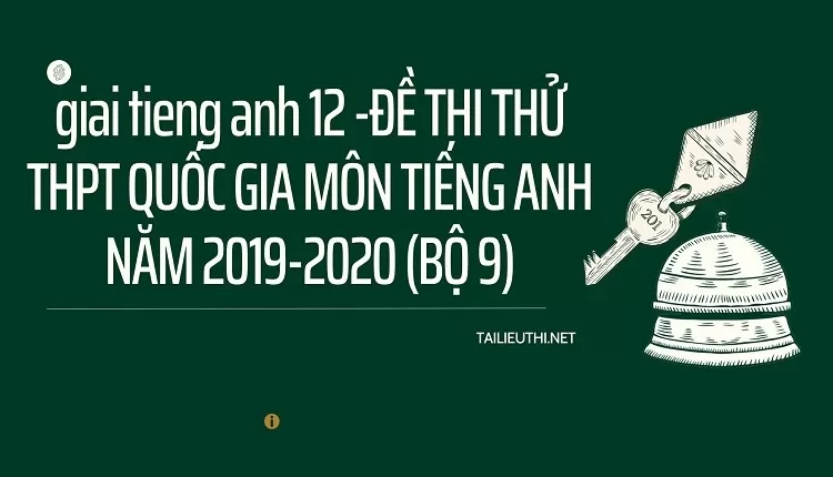 ĐỀ THI THỬ THPT QUỐC GIA MÔN TIẾNG ANH NĂM 2019-2020 (BỘ 9)