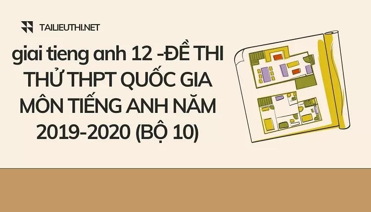 ĐỀ THI THỬ THPT QUỐC GIA MÔN TIẾNG ANH NĂM 2019-2020 (BỘ 10)