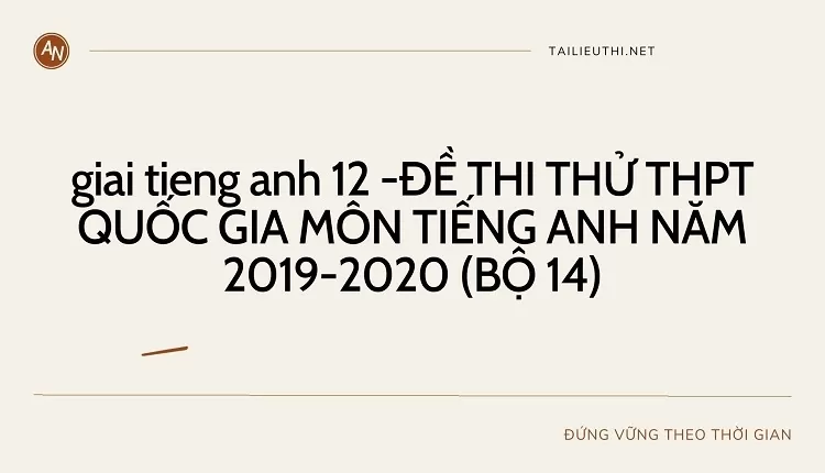 ĐỀ THI THỬ THPT QUỐC GIA MÔN TIẾNG ANH NĂM 2019-2020 (BỘ 14)