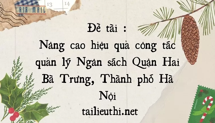 Nâng cao hiệu quả công tác quản lý Ngân sách Quận Hai Bà Trưng, Thành phố Hà Nội....