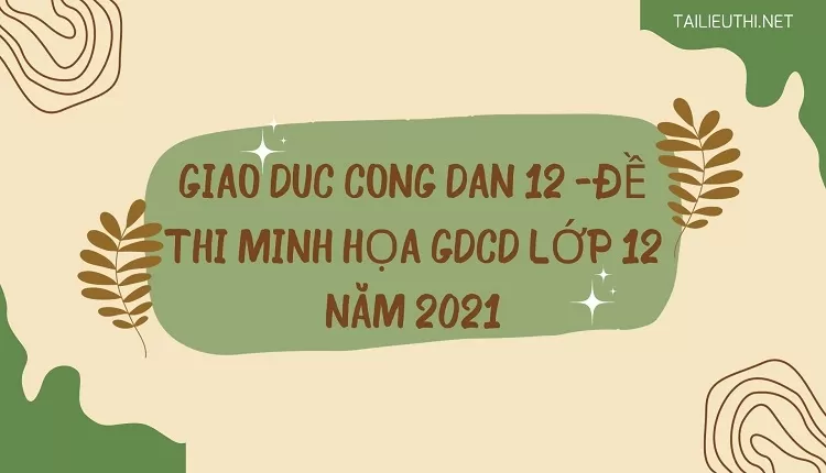 ĐỀ THI MINH HỌA GDCD LỚP 12 NĂM 2021