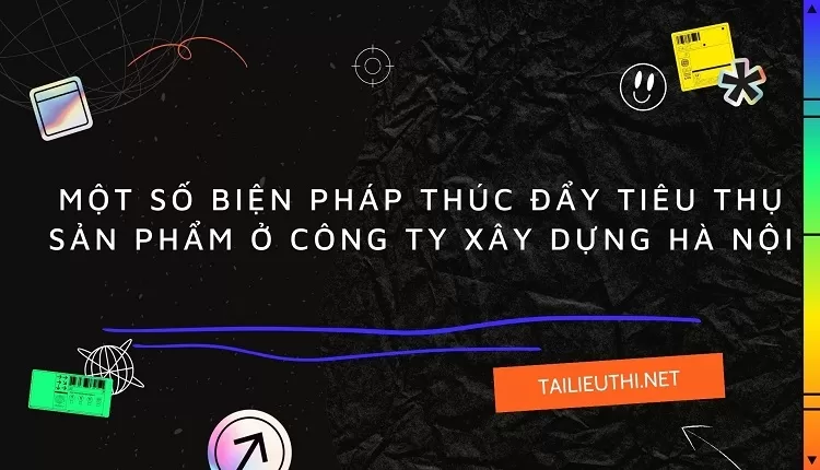 MỘT SỐ BIỆN PHÁP THÚC ĐẨY TIÊU THỤ SẢN PHẨM Ở CÔNG TY