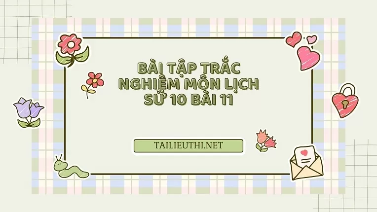 BÀI TẬP TRẮC NGHIỆM MÔN LỊCH SỬ 10 BÀI 11