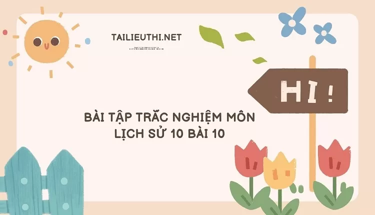 BÀI TẬP TRẮC NGHIỆM MÔN LỊCH SỬ 10 BÀI 10