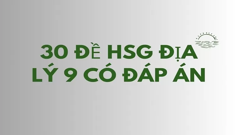 30 đề HSG địa lý 9 có đáp án