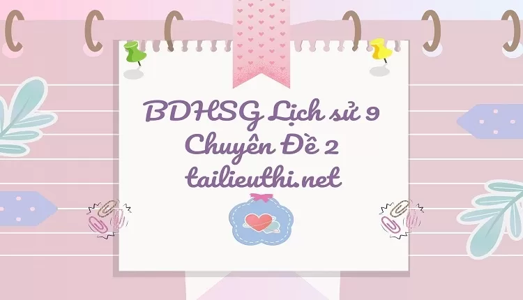 BDHSG Lịch sử 9 Chuyên Đề 2