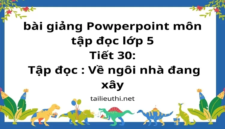 Tiết 30:Tập đọc : Về ngôi nhà đang xây