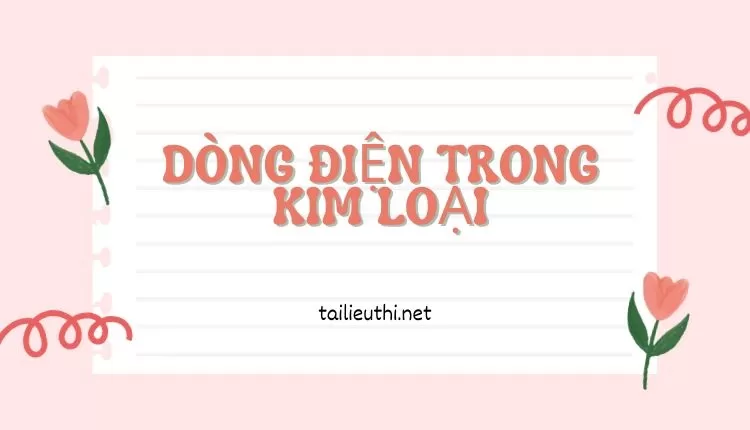 DÒNG ĐIỆN TRONG KIM LOẠI