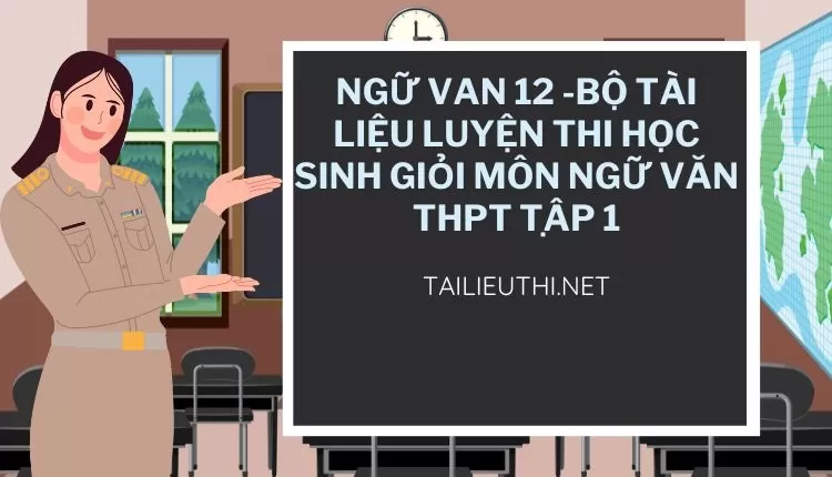 BỘ TÀI LIỆU LUYỆN THI HỌC SINH GIỎI MÔN NGỮ VĂN THPT TẬP 1