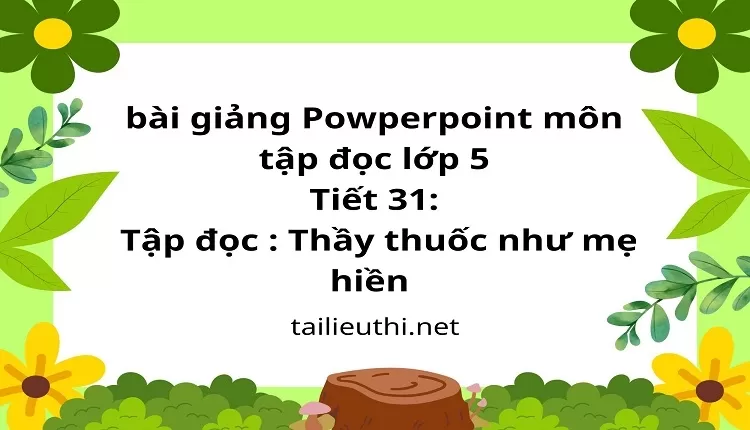 Tiết 31:Tập đọc : Thầy thuốc như mẹ hiền