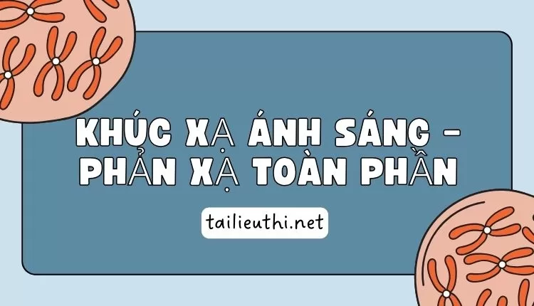 KHÚC XẠ ÁNH SÁNG – PHẢN XẠ TOÀN PHẦN