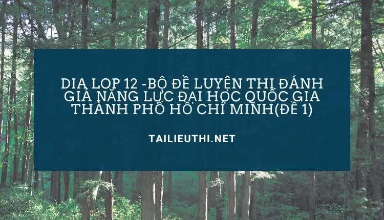 BỘ ĐỀ LUYỆN THI ĐÁNH GIÁ NĂNG LỰC ĐẠI HỌC QUỐC GIA THÀNH PHỐ HỒ CHÍ MINH(ĐỀ 1)