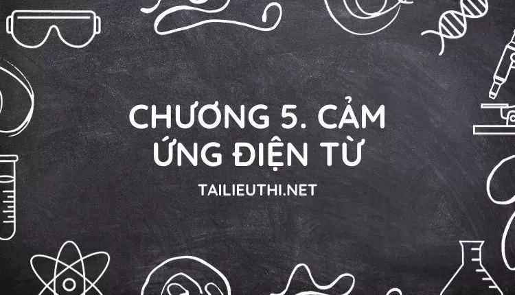 Chương 5. CẢM ỨNG ĐIỆN TỪ