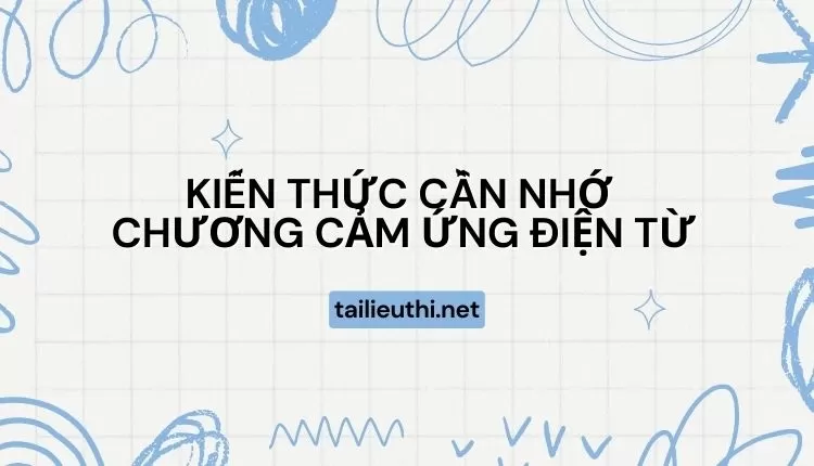 KIẾN THỨC CẦN NHỚ  CHƯƠNG CẢM ỨNG ĐIỆN TỪ