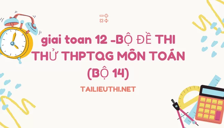 BỘ ĐỀ THI THỬ THPTQG MÔN TOÁN (BỘ 14)