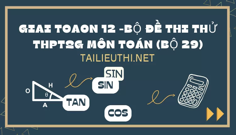 BỘ ĐỀ THI THỬ THPTQG MÔN TOÁN (BỘ 29)