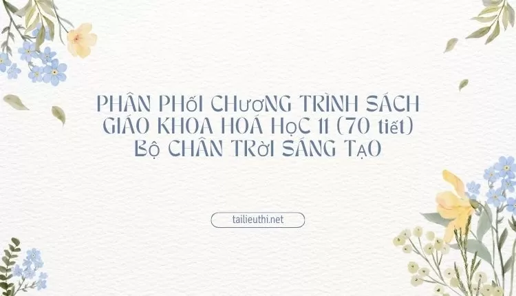 PHÂN PHỐI CHƯƠNG TRÌNH SÁCH GIÁO KHOA HOÁ HỌC 11 (70 tiết) BỘ CHÂN TRỜI SÁNG TẠO