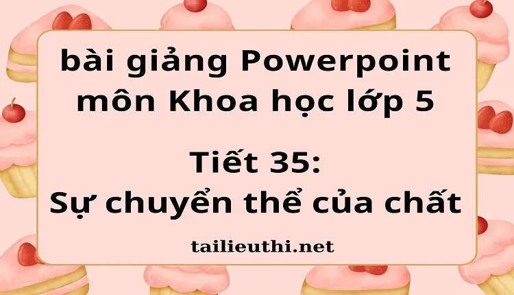 Tiết 35:Sự chuyển thể của chất