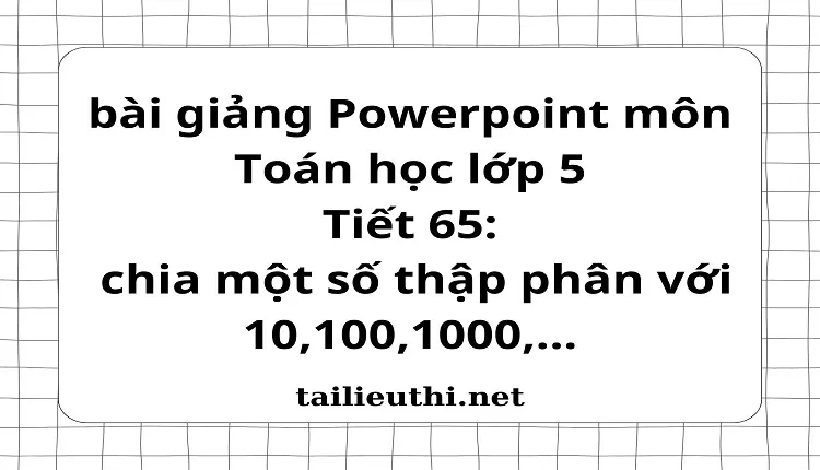 Tiết 65:chia một số thập phân với 10,100,1000,…