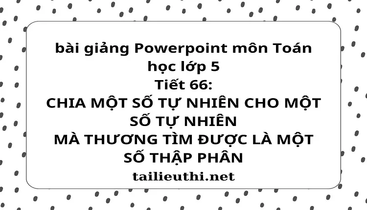 Tiết 66:CHIA MỘT SỐ TỰ NHIÊN CHO MỘT SỐ TỰ NHIÊN