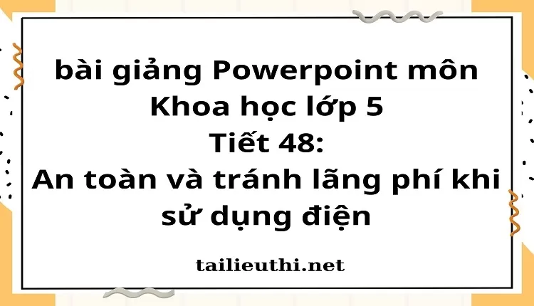 Tiết 48:An toàn và tránh lãng phí khi sử dụng điện