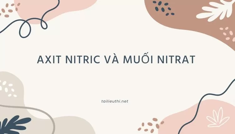 AXIT NITRIC VÀ MUỐI NITRAT (40 câu trắc nghiệm) (đa dạng và chi tiết )...