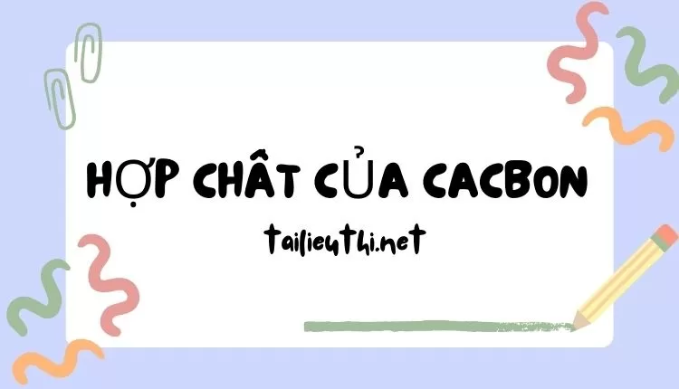 HỢP CHẤT CỦA CACBON Hóa 11 ( đa dạng và chi tiết )...