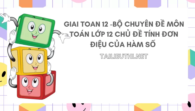 BỘ CHUYÊN ĐỀ MÔN TOÁN LỚP 12 CHỦ ĐỀ TÍNH ĐƠN ĐIỆU CỦA HÀM SỐ