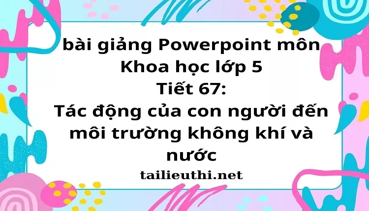 Tiết 67:Tác động của con người đến môi trường không khí và nước