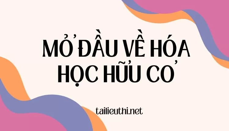 MỞ ĐẦU VỀ HÓA HỌC HỮU CƠ hóa học 11 ( đa dạng và chi tiết )...