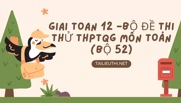 BỘ ĐỀ THI THỬ THPTQG MÔN TOÁN (BỘ 52)