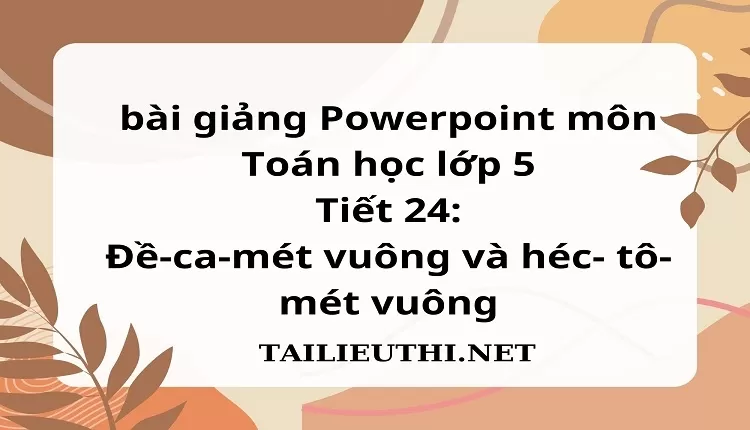 Tiết 24:Đề-ca-mét vuông và héc- tô-mét vuông