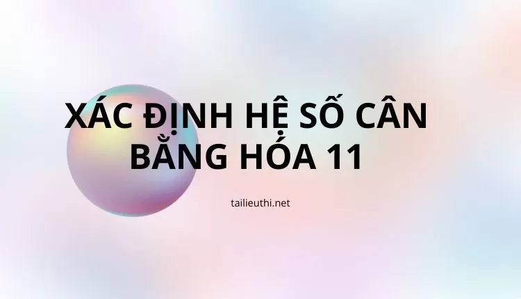 XÁC ĐỊNH HỆ SỐ CÂN BẰNG HÓA 11