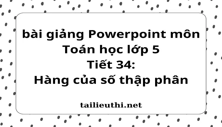 Tiết 34:Hàng của số thập phân