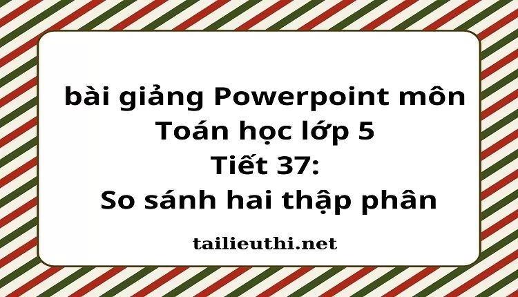 Tiết 37:So sánh hai thập phân