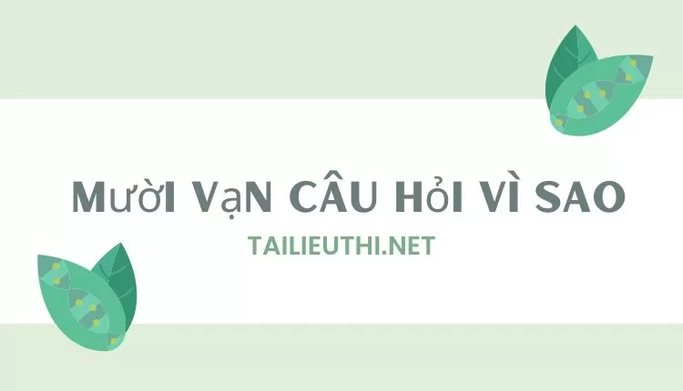 Mười vạn câu hỏi vì sao  sinh học lớp 1 ( đa dạng và chi tiết )...