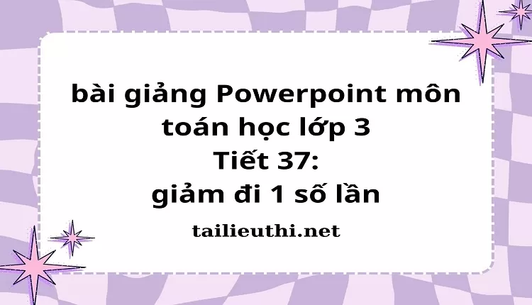 Tiết 37: giảm đi 1 số lần