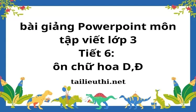 Tiết 6: ôn chữ hoa D,Đ